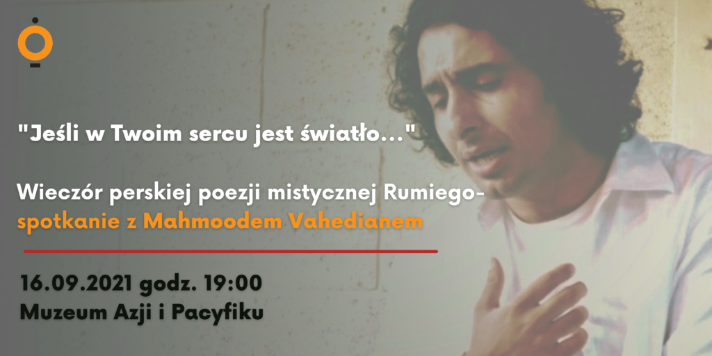 Grafika z napisem - Jeśli w Twoim sercu jest światło... Wieczór perskiej poezji mistycznej Rumiego - spotkanie z Mahmoodem Vahedianem. 16.09.2021 godz. 19:00 Muzeum Azji i Pacyfiku.