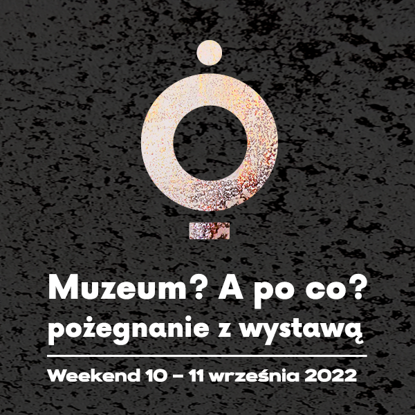 Obraz wydarzenia - Muzeum? A po co? – pożegnanie z wystawą | weekend 10 – 11 września 2022