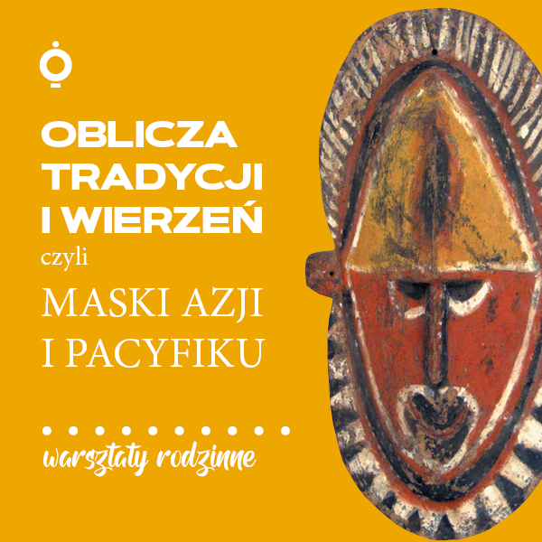 Obraz wydarzenia - OBLICZA TRADYCJI I WIERZEŃ CZYLI MASKI AZJI I PACYFIKU – warsztaty rodzinne