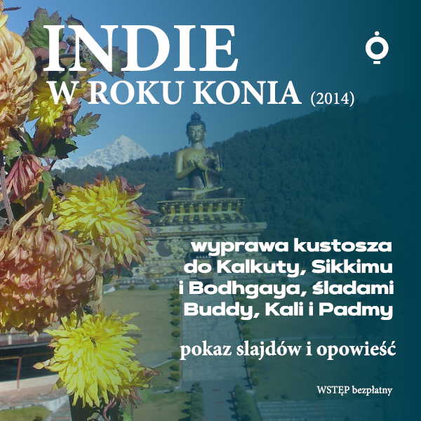 Obraz wydarzenia - INDIE W ROKU KONIA (2014) – wyprawa kustosza do Kalkuty, Sikkimu i Bodhgaya, śladami Buddy, Kali i Padmy (pokaz slajdów i opowieść)