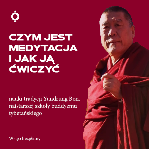 Obraz wydarzenia - CZYM JEST MEDYTACJA I JAK JĄ ĆWICZYĆ – nauki tradycji Yundrung Bon, najstarszej szkoły buddyzmu tybetańskiego