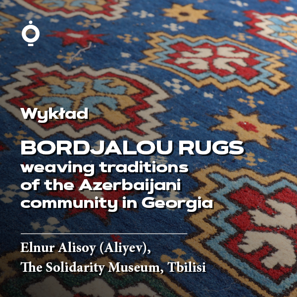 Obraz wydarzenia - BORDJALOU RUGS – WEAVING TRADITIONS OF THE AZERBAIJANI COMMUNITY IN GEORGIA | Wykład Elnura Alisoya (Aliyeva)
