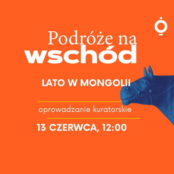 Obraz wpisu - Lato w Mongolii | oprowadzanie kuratorskie po wystawie stałej „Podróże na wschód”
