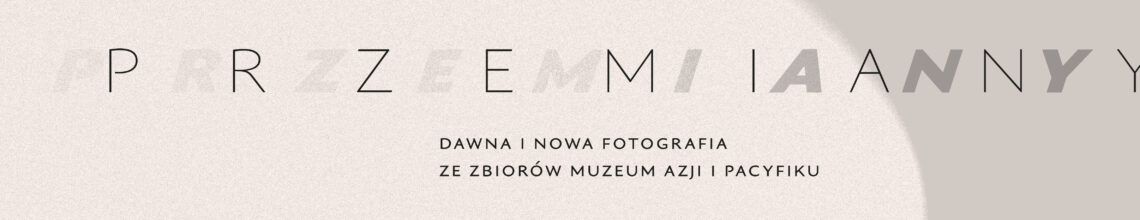 Baner - Przemiany. Dawna i nowa fotografia ze zbiorów Muzeum Azji i Pacyfiku